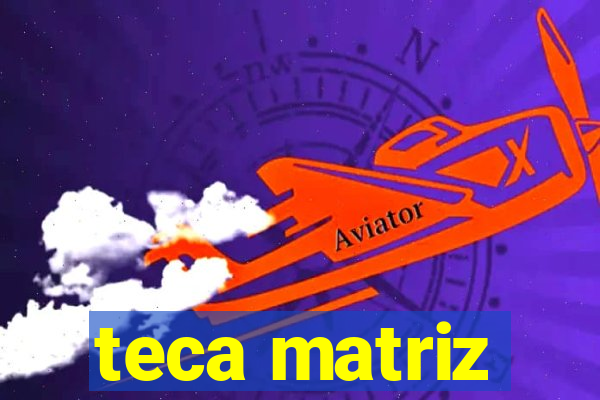 teca matriz